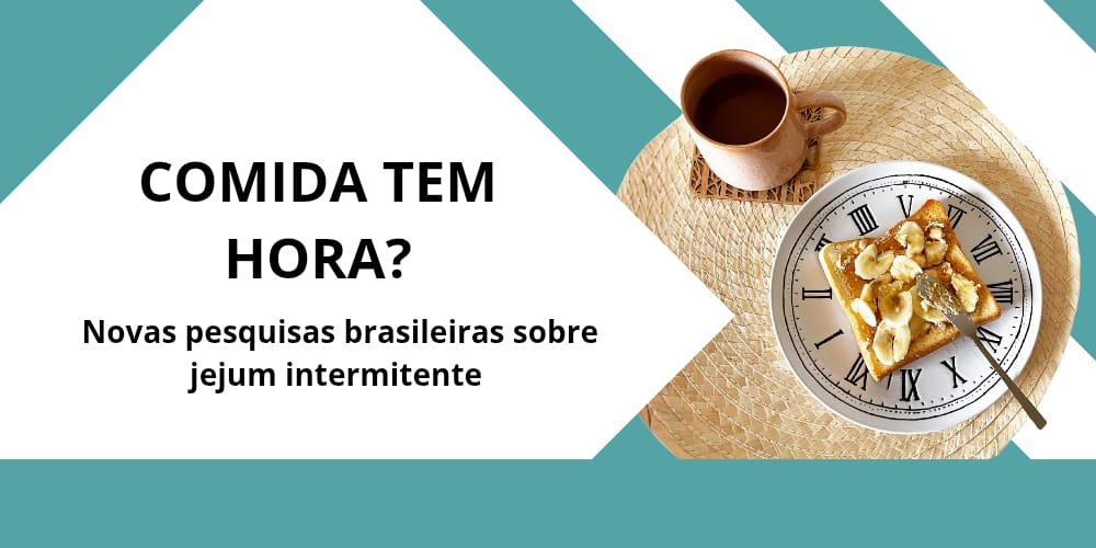 Comida tem hora? Novas pesquisas brasileiras sobre o jejum intermitente no Brasil